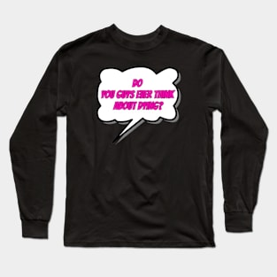 do you guys ever think about dying funny Long Sleeve T-Shirt